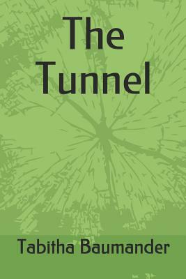 The Tunnel by Tabitha Baumander
