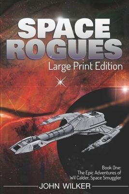 Space Rogues: The Epic Adventures of Wil Calder, Space Smuggler by John Wilker