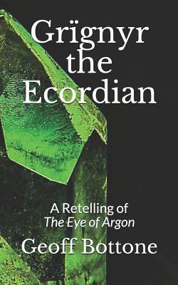 Grïgnyr the Ecordian: A Retelling of the Eye of Argon by Geoff Bottone