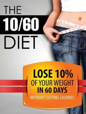The 10/60 Diet: How to lose 10% of your body weight in 60 days. by Phil Torcivia
