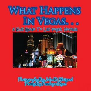What Happens in Vegas. . .a Kid's Guide to Las Vegas, Nevada by Penelope Dyan