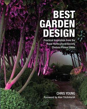 Best Garden Design: Practical Inspiration from the RHS Chelsea Flower Show by Chris Young