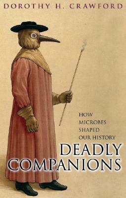 Deadly Companions: How Microbes Shaped Our History by Dorothy H. Crawford