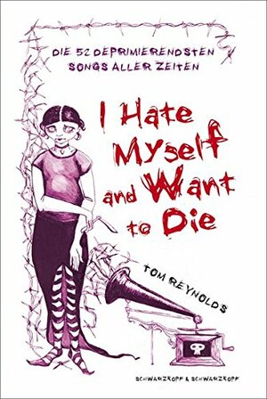 I Hate Myself And Want To Die. Die 52 deprimierendsten Songs aller Zeiten by Tom Reynolds