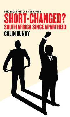 Short-Changed?: South Africa since Apartheid by Colin Bundy