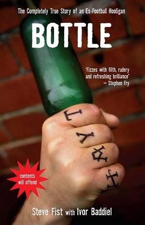 Bottle: The Completely True Story of an Ex-Football Hooligan by Steve Fist, Ivor Baddiel