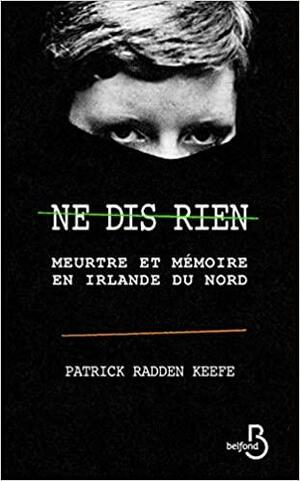 Ne dis rien : meurtre et mémoire en Irlande du Nord by Patrick Radden Keefe