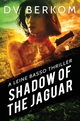 Shadow of the Jaguar: A Leine Basso Thriller by D. V. Berkom