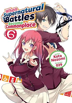 When Supernatural Battles Became Commonplace: Volume 6 by Kota Nozomi