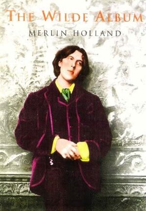 Wilde Album: Public and Private Images of Oscar Wilde by Merlin Holland