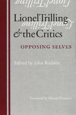 Lionel Trilling and the Critics: Opposing Selves by John Rodden