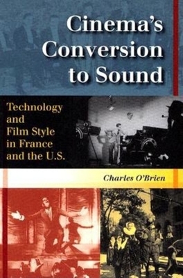 Cinema's Conversion to Sound: Technology and Film Style in France and the U.S. by Charles O'Brien