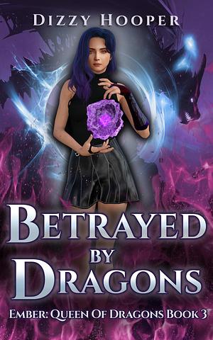 Betrayed By Dragons by Dizzy Hooper, Dizzy Hooper