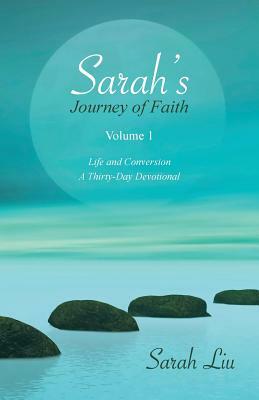 Sarah's Journey of Faith: Volume 1: Life and Conversion-A Thirty-Day Devotional by Sarah Liu