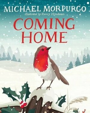 Coming Home by Michael Morpurgo, Kerry Hyndman