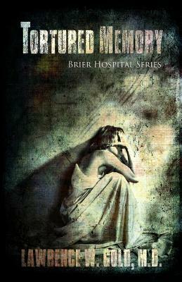 Tortured Memory: A Psychological Mystery, Suspense Thriller of Child Abuse and Murder by Lawrence W. Gold MD