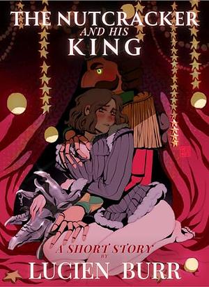 The Nutcracker and his King: A Short Story by Lucien Burr