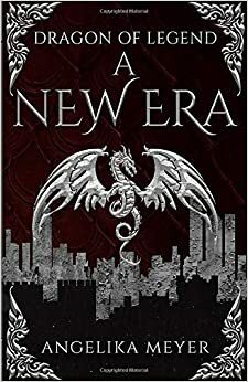 Dragon of Legend: A New Era by Angelika Meyer