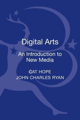 Digital Arts: An Introduction to New Media by John Charles Ryan, Cat Hope