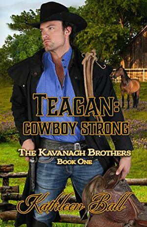 Teagan: Cowboy Strong by Kathleen Ball