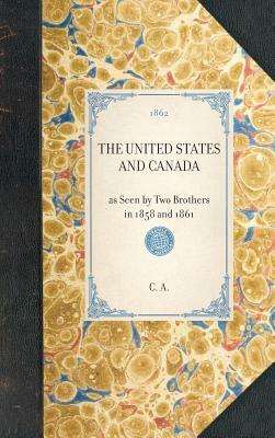 United States and Canada: As Seen by Two Brothers in 1858 and 1861 by C. J, C. A