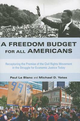 A Freedom Budget for All Americans: Recapturing the Promise of the Civil Rights Movement in the Struggle for Economic Justice Today by Michael D. Yates, Paul Le Blanc