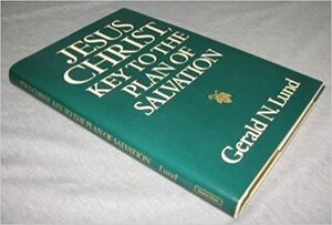 Jesus Christ, Key to the Plan of Salvation by Gerald N. Lund