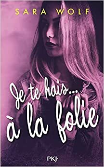 Je te hais...à la folie by Sara Wolf