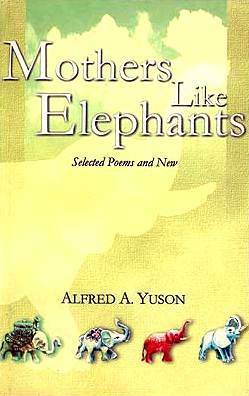 Mothers Like Elephants: Selected Poems and New by Alfred A. Yuson