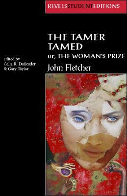 The Tamer Tamed; or, The Woman's Prize by Gary Taylor, John Fletcher, Celia Daileader