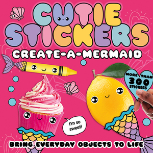 Create-A-Mermaid: Bring Everyday Objects to Life by Danielle McLean