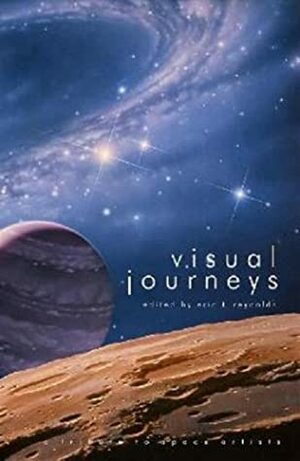 Visual Journeys: A Tribute To Space Artists by Tobias S. Buckell, Will McDermott, Michael A. Burstein, Jude-Marie Green, Richard Chwedyk, Paul E. Martens, Eric T. Reynolds, G. David Nordley, Christopher McKitterick, Jay Lake