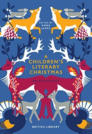 A Children's Literary Christmas: An Anthology by Anna James