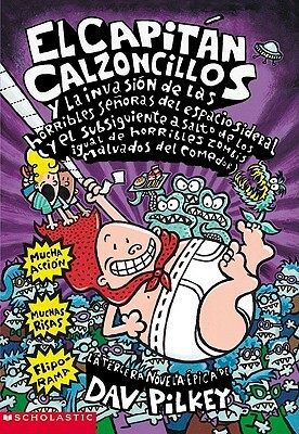 El Capitan Calzoncillos y la Invasion de las Horribles Senoras del Espacio Sideral: Y el Subsiguiente Asalto de los Igual de Horribles Zombis Malvados by Dav Pilkey