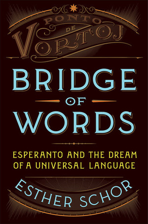 Bridge of Words: Esperanto and the Dream of a Universal Language by Esther Schor