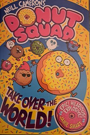 Donut Squad: Take Over the World by Neill Cameron