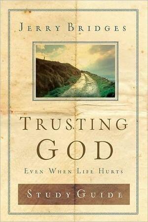 Trusting God Discussion Guide: Even When Life Hurts by Jerry Bridges