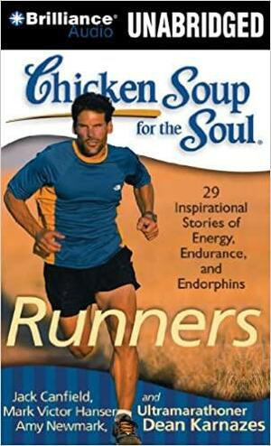 Chicken Soup for the Soul: Runners - 39 Stories about Pushing Through, Where It Takes You, and Triathlons by Amy Newmark, Jack Canfield, Mark Victor Hansen, Dean Karnazes, Christina Traister, Dan John Miller