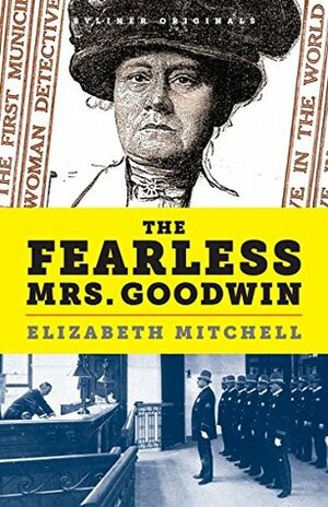 The Fearless Mrs. Goodwin: How New York's First Female Police Detective Cracked the Crime of the Century by Elizabeth Mitchell
