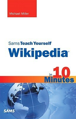 Sams Teach Yourself Wikipedia in 10 Minutes by Michael Miller