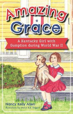 Amazing Grace: A Kentucky Girl with Gumption During World War II by Nancy Kelly Allen