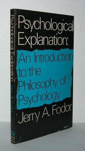 Psychological Explanation: An Introduction to the Philosophy of Psychology by Jerry A. Fodor