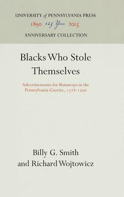 Blacks Who Stole Themselves: Advertisements for Runaways in the Pennsylvania Gazette, 1728-1790 by Richard Wojtowicz, Billy G. Smith