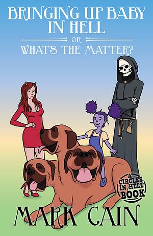 Bringing Up Baby In Hell, or What's the Matter (Circles in Hell Book 10) by Mark Cain