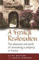 A French Restoration: The Pleasures and Perils of Renovating a Property in France by Clive Kristen, David Johnson