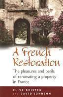 A French Restoration: The Pleasures and Perils of Renovating a Property in France by David Johnson, Clive Kristen