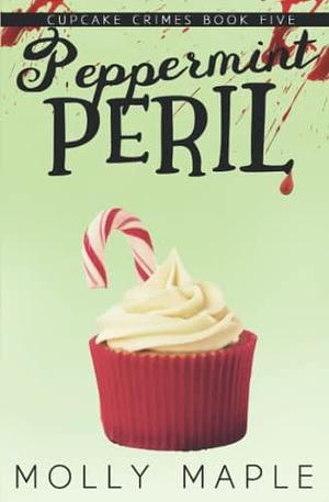 Peppermint Peril: A Small Town Cupcake Cozy Mystery by Molly Maple, Molly Maple