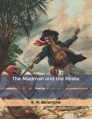 The Madman and the Pirate by Robert Michael Ballantyne