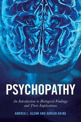 Psychopathy: An Introduction to Biological Findings and Their Implications by Andrea L. Glenn, Adrian Raine