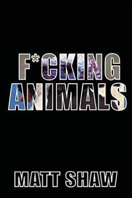 F*cking Animals by Matt Shaw